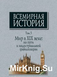 Всемирная история в 6 томах. Том 5. Мир в XIX веке: на пути к индустриальной цивилизации