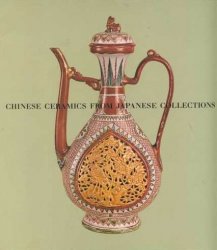 Chinese Ceramics From Japanese Collections : T'ang Through Ming Dynasties