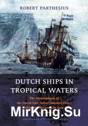 Dutch Ships in Tropical Waters: The Development of the Dutch East India Company (voc) Shipping Network in Asia 1595-1660