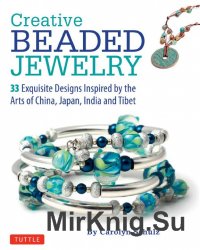 Creative Beaded Jewelry: 33 Exquisite Designs Inspired by the Arts of China, Japan, India and Tibet