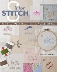 S is for Stitch: 52 Embroidered Alphabet Designs + Charming Projects for Little Ones
