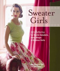 Sweater Girls: 20 Patterns for Starlet Sweaters, Retro Wraps, and Glamour Knits