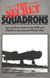 The Secret Squadrons: Special Duty Units of the RAF and USAAF in the Second World War