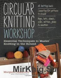 Circular Knitting Workshop: Essential Techniques to Master Knitting in the Round by Margaret Radcliffe