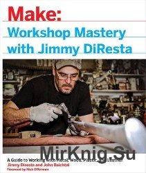 Workshop Mastery with Jimmy DiResta: A Guide to Working With Metal, Wood, Plastic, and Leather