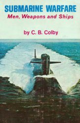 Submarine Warfare: Men, Weapons, and Ships
