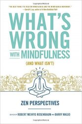 What's Wrong with Mindfulness (And What Isn't)