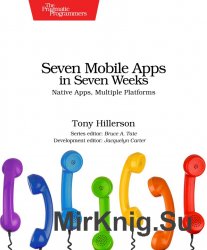 Seven Mobile Apps in Seven Weeks: Native Apps, Multiple Platforms