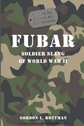 FUBAR F***ed Up Beyond All Recognition Soldier Slang of World War II FUBAR F***ed Up Beyond All Recognition Soldier Slang of World War II