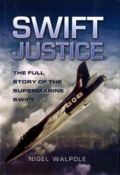 Swift Justice: The Full Story of the Supermarine Swift