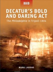  Decatur’s Bold and Daring Act The Philadelphia in Tripoli 1804