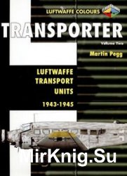 Transporter Volume 2: Luftwaffe Tansport Units 1943-1945