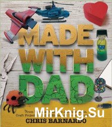 Made with Dad: From Wizards’ Wands to Japanese Dolls, Craft Projects to Build, Make, and Do with Your Kids
