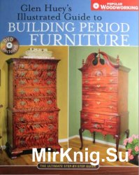 Popular Woodworking. Illustrated Guide to Building Period Furniture