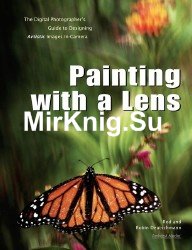 Painting with a Lens: The Digital Photographer's Guide to Designing Artistic Images In-Camera!