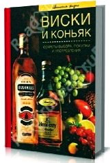 Виски и коньяк. Секреты выбора, покупки и употребления