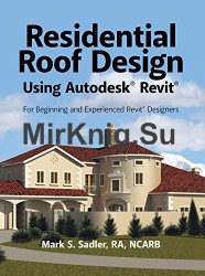 Residential Roof Design Using Autodesk® Revit: For Beginning and Experienced Revit Designers