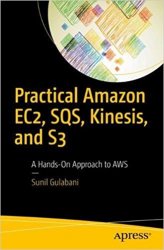 Practical Amazon EC2, SQS, Kinesis, and S3: A Hands-On Approach to AWS