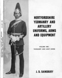 Hertfordshire Yeomanry and Artillery Uniforms, Arms and Equipment. Volume One: Yeomanry and Light Horse