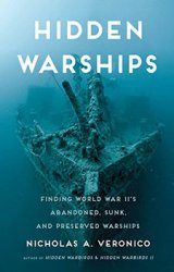 Hidden Warships: Finding World War II’s Abandoned, Sunk, and Preserved Warship