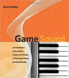 Game Sound: An Introduction to the History, Theory, and Practice of Video Game Music and Sound Design