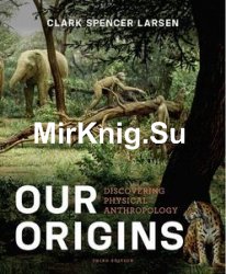 Our Origins: Discovering Physical Anthropology (Third Edition)