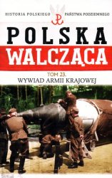 Historia Polskiego Panstwa Podziemnego - Polska Walczaca Tom 23