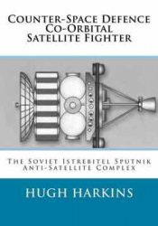 Counter-Space Defence Co-Orbital Satellite Fighter: The Soviet Istrebitel Sputnik Anti-Satellite Complex