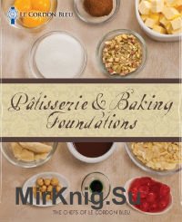 Patisserie and Baking Foundations. The Chefs of Le Cordon Bleu