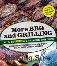 More BBQ and Grilling for the Big Green Egg and Other Kamado-Style Cookers