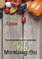Кулинарная книга здоровья 42,5. Простые рецепты приготовления натуральных блюд без термообработки