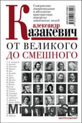 От великого до смешного. Совершенно эмоциональные и абсолютно пристрастные портреты знаменитых людей