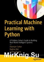 Practical Machine Learning with Python: A Problem-Solver's Guide to Building Real-World Intelligent Systems