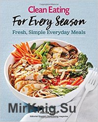 Clean Eating For Every Season: Fresh, Simple Everyday Meals