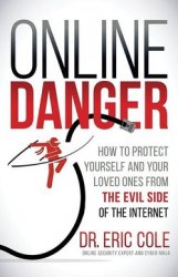 Online Danger: How to Protect Yourself and Your Loved Ones From the Evil Side of the Internet