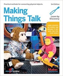 Making Things Talk: Using Sensors, Networks, and Arduino to See, Hear, and Feel Your World, 3rd Edition
