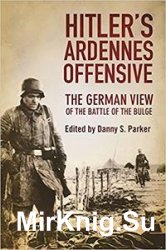 Hitler’s Ardennes Offensive: The German View of the Battle of the Bulge