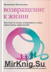 Возвращение к жизни. Как спасти семью: конфликты, ссоры, алкоголизм, наркомания