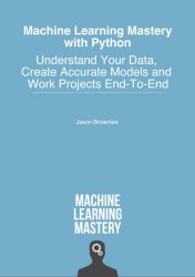 Machine Learning Mastery With Python: Understand Your Data, Create Accurate Models and Work Projects End-To-End
