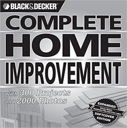 Black & Decker Complete Home Improvement: with 300 Projects and 2,000 Photos, Deluxe Edition