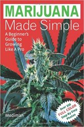 Marijuana Made Simple: A Beginner's Guide to Growing Like A Pro