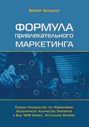 Формула привлекательного маркетинга. Полное руководство по привлечению бесконечного количества партнёров в Ваш МЛМ-бизнес, используя Интернет