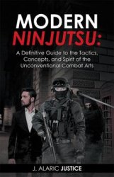 Modern Ninjutsu: a Definitive Guide to the Tactics, Concepts, and Spirit of the Unconventional Combat Arts