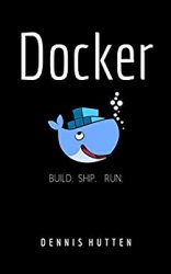 Docker: Docker Tutorial for Beginners Build Ship and Run