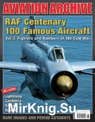 RAF Centenary 100 Famous Aircraft Vol 3: Fighters and Bombers of the Cold War (Aeroplane Aviation Archive - Issue 38)