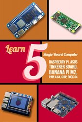 Learn 5 Single Board Computer: Raspberry Pi, Asus Tinkerer Board, Banana PI M2, Pine A 64, Chip, Rock 64