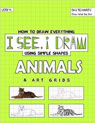I See, I Draw Animals: How to Draw Everything using Simple Shapes and Art Grid