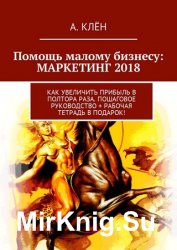 Помощь малому бизнесу: маркетинг 2018. Как увеличить прибыль в полтора раза. Пошаговое руководство + Рабочая тетрадь в подарок!
