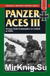 Panzer Aces III: German Tank Commanders in Combat in WWII (Stackpole Military History Series)