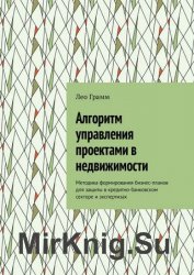 Алгоритм управления проектами в недвижимости. Методика формирования бизнес-планов для защиты в кредитно-банковском секторе и экспертизах